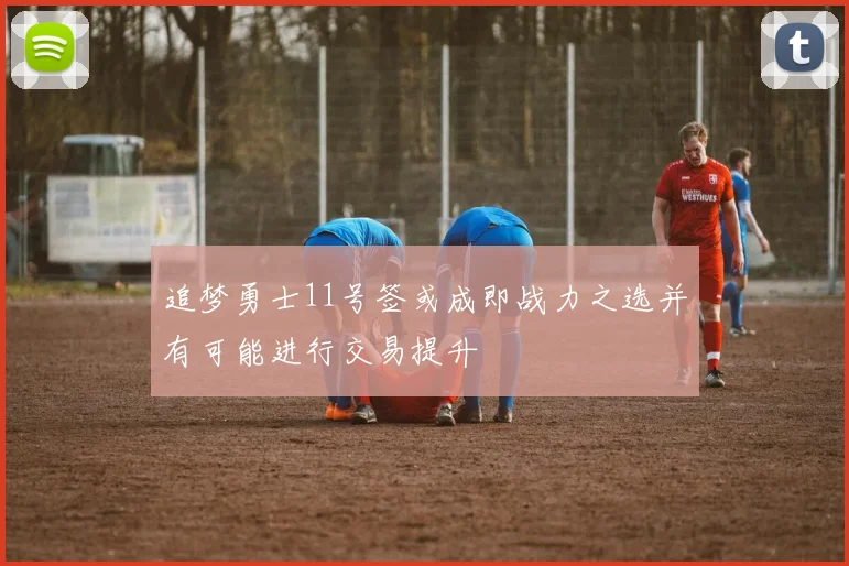 追梦勇士11号签或成即战力之选并有可能进行交易提升