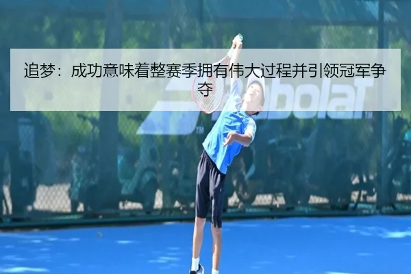追梦:成功意味着整赛季拥有伟大过程并引领冠军争夺